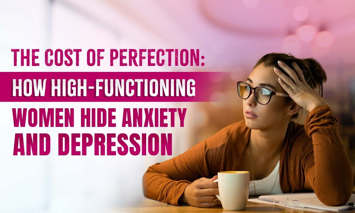 The Cost of Perfection: How High-Functioning Women Hide Anxiety