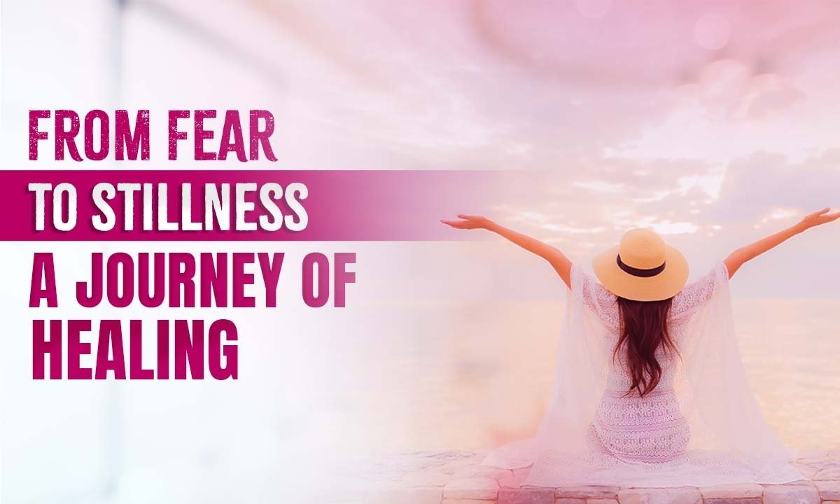 From Fear to Stillness – A Journey of Healing