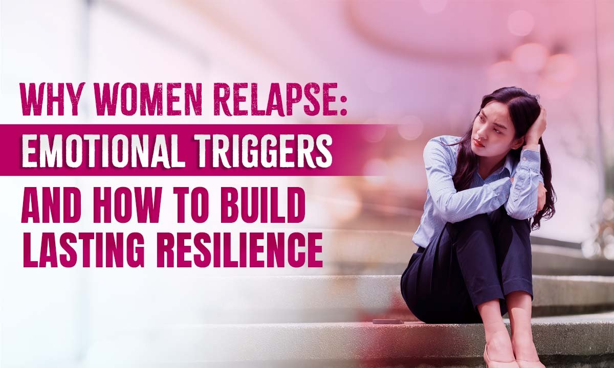 Why Women Relapse and How Emotional Triggers Shape Recovery