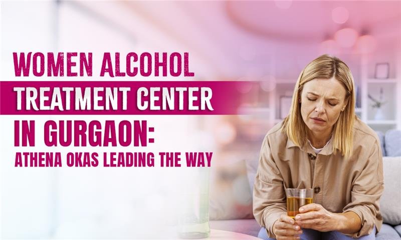 Women Alcohol Treatment Center in Gurgaon You Can Trust