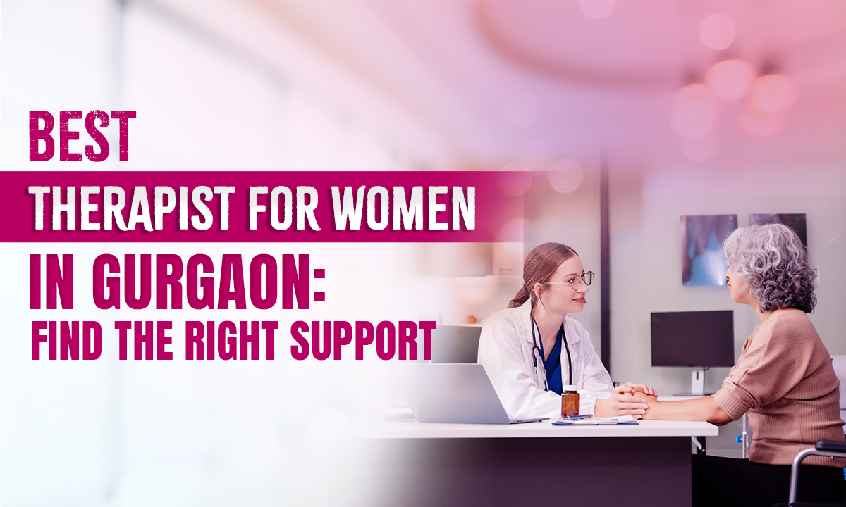 Feeling Overwhelmed? Find the Best Therapist for Women in Gurgaon