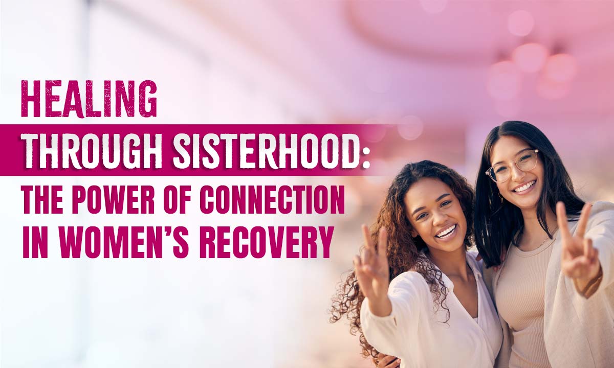 The Healing Power of Sisterhood: How Connection Transforms Women's Recovery