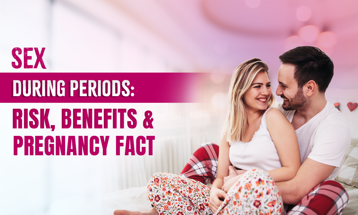 Sex During Periods: Risks, Benefits & Pregnancy Facts