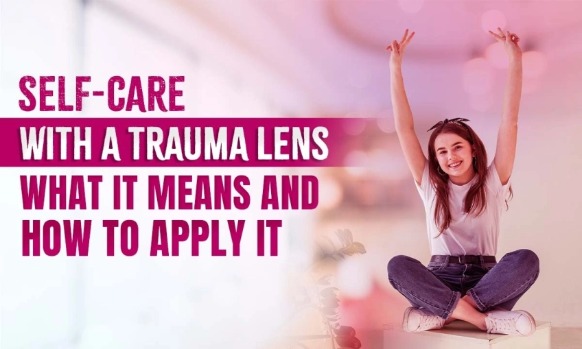 Self-Care with a Trauma Lens: How Trauma-Informed Care Shapes Healing