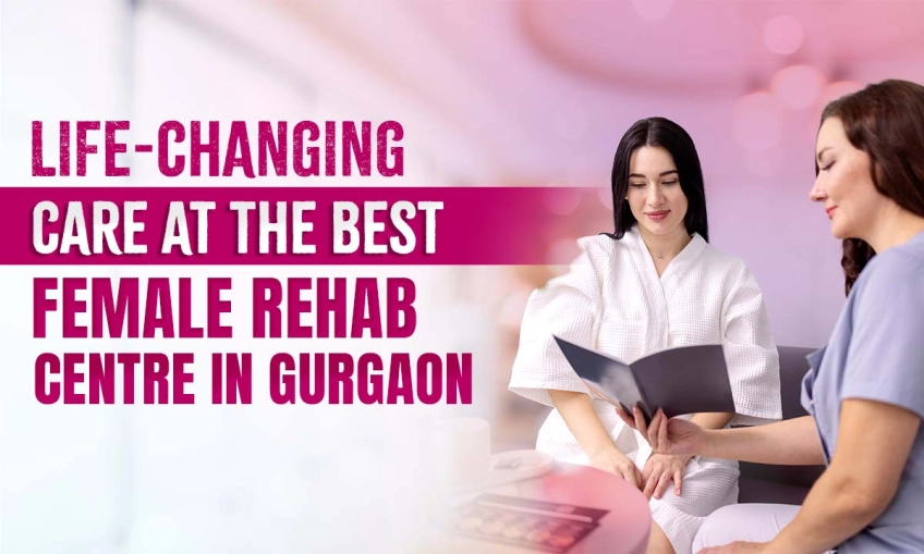 Life-Changing Care at the Best Female Rehab Centre in Gurgaon