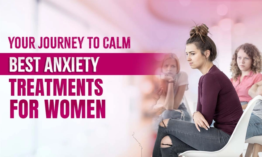 Your Journey to Calm: Best Anxiety Treatments for Women