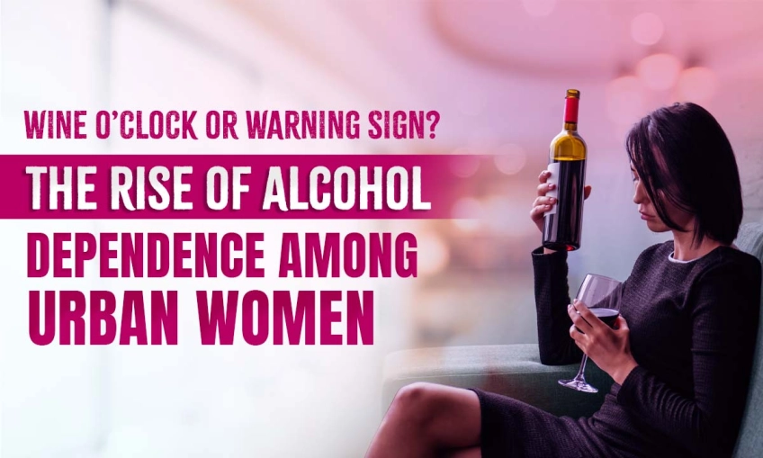 Wine O’Clock or Warning Sign? The Rise of Alcohol Dependence Among Urban Women