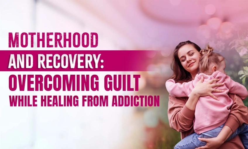 Motherhood and Recovery: Overcoming Guilt While Healing from Addiction
