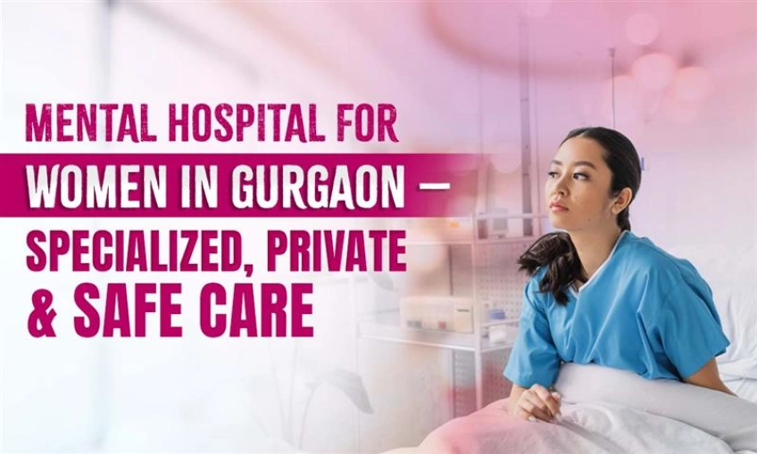Mental Hospital for Women in Gurgaon – Specialized, Private & Safe Care