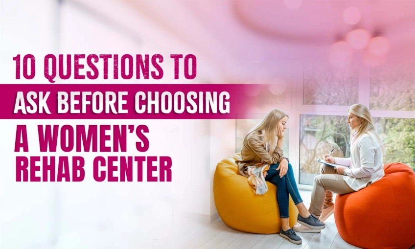 10 Questions to Ask Before Choosing a Women’s Rehab Center