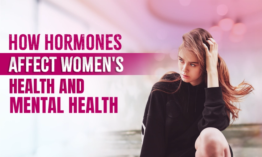 How Hormones affect Women's health and Mental health