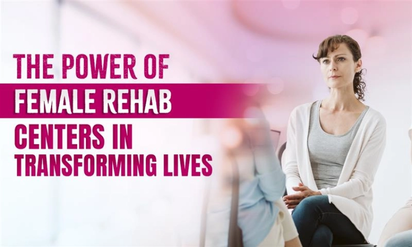 The Role of Female Rehab Centers in Transforming Lives