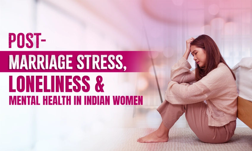 Post-Marriage Stress, Loneliness & Mental Health in Indian Women
