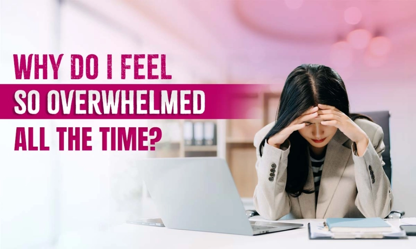 Why Do I Feel So Overwhelmed All the Time?