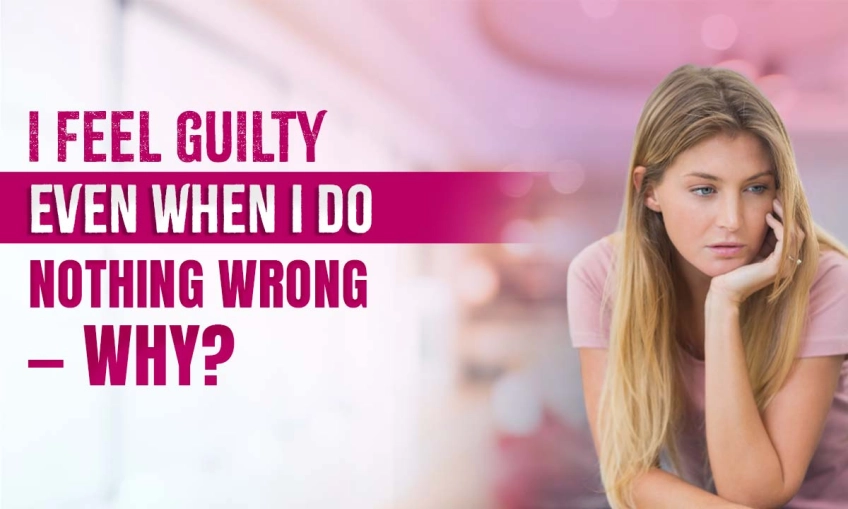 I Feel Guilty Even When I Do Nothing Wrong – Why?