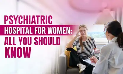 A Complete Guide to Psychiatric Hospitals for Women