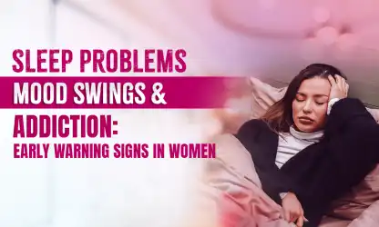 How Sleep Problems, Mood Swings & Addiction Affect Women’s Health