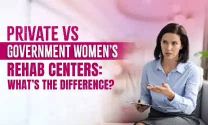 Private or Government Women’s Rehab Centers – Key Differences