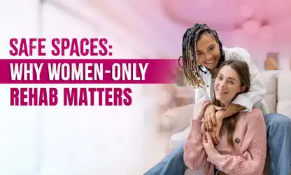 Why Women-Only Rehab Matters for Safer, Stronger Recovery