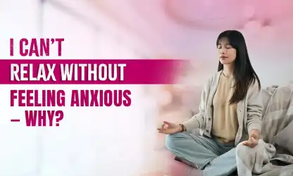 The Hidden Reason Relaxing Makes You Anxious